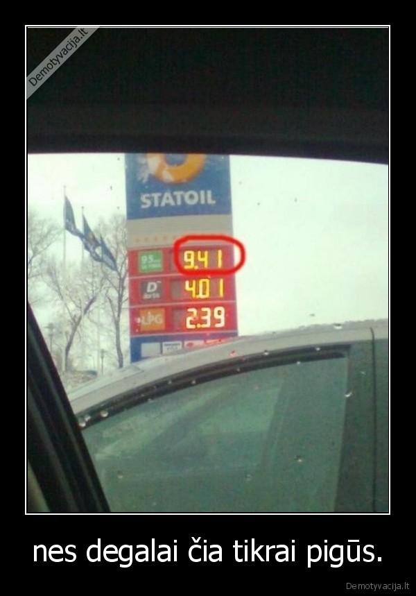 nes degalai čia tikrai pigūs.