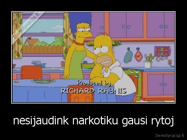 nesijaudink narkotiku gausi rytoj