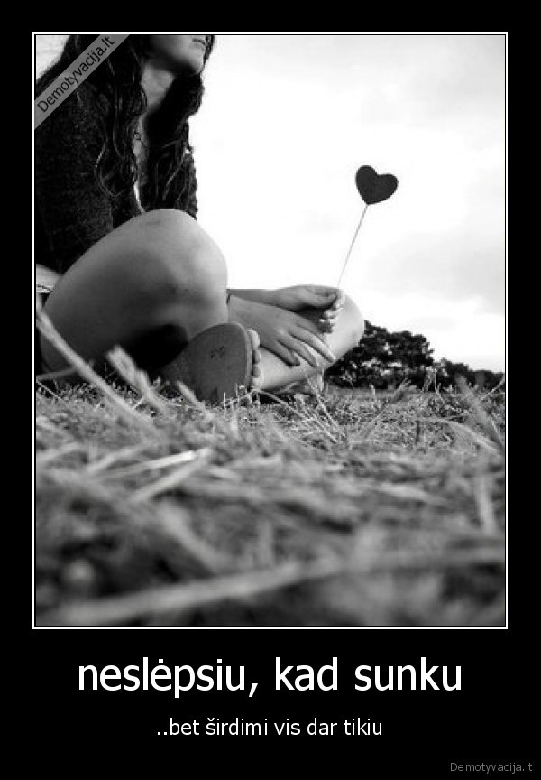 neslėpsiu, kad sunku