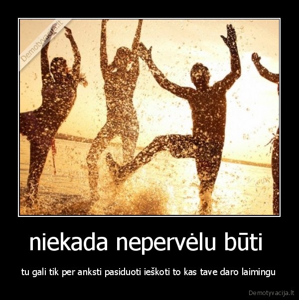 niekada nepervėlu būti 