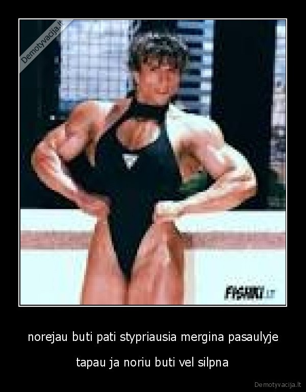 norejau buti pati stypriausia mergina pasaulyje