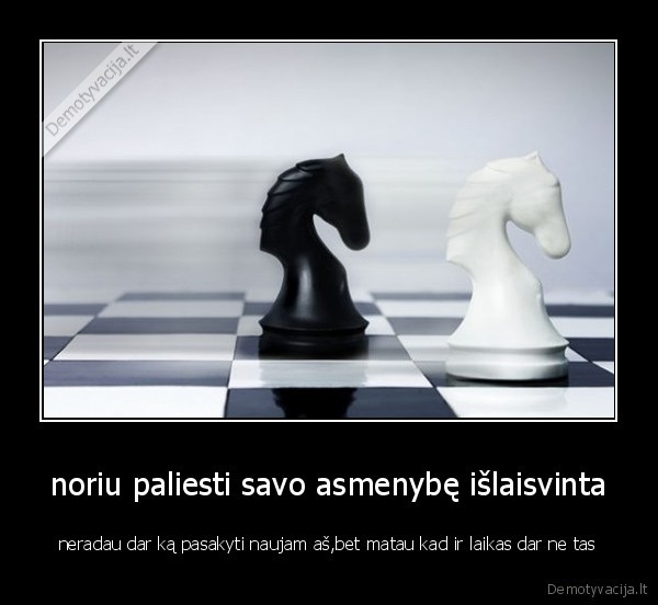 noriu paliesti savo asmenybę išlaisvinta