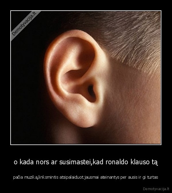 o kada nors ar susimastei,kad ronaldo klauso tą