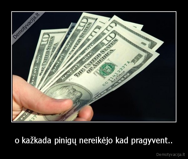 o kažkada pinigų nereikėjo kad pragyvent..