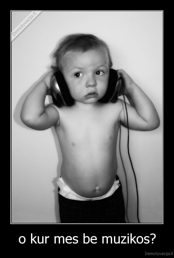 o kur mes be muzikos?