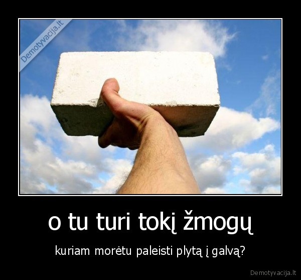 o tu turi tokį žmogų