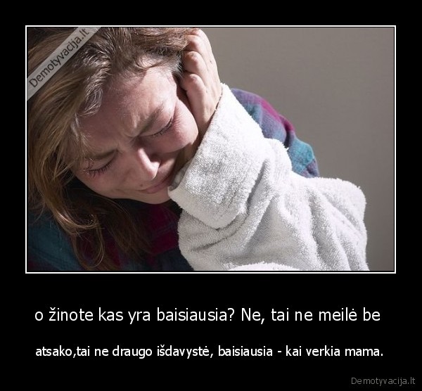 o žinote kas yra baisiausia? Ne, tai ne meilė be 