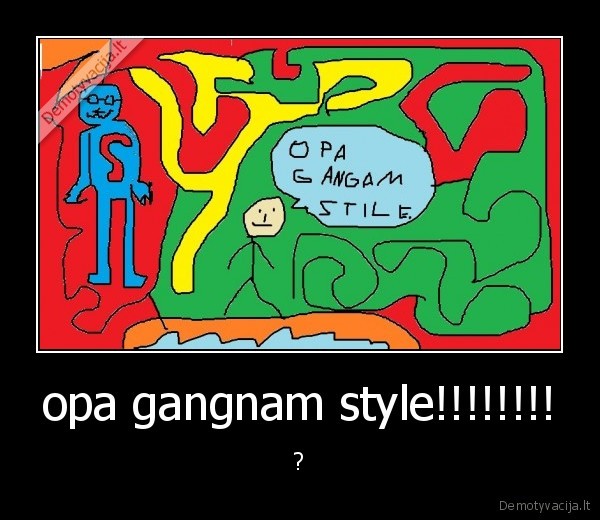 opa gangnam style!!!!!!!!