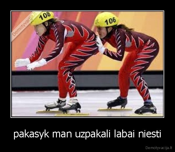 pakasyk man uzpakali labai niesti