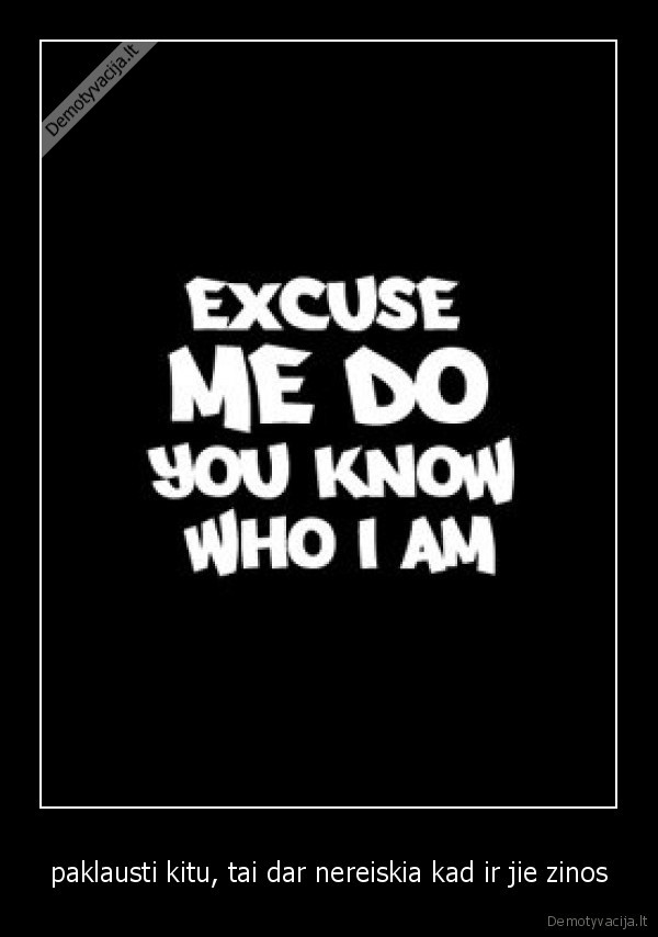 paklausti kitu, tai dar nereiskia kad ir jie zinos