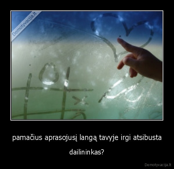 pamačius aprasojusį langą tavyje irgi atsibusta