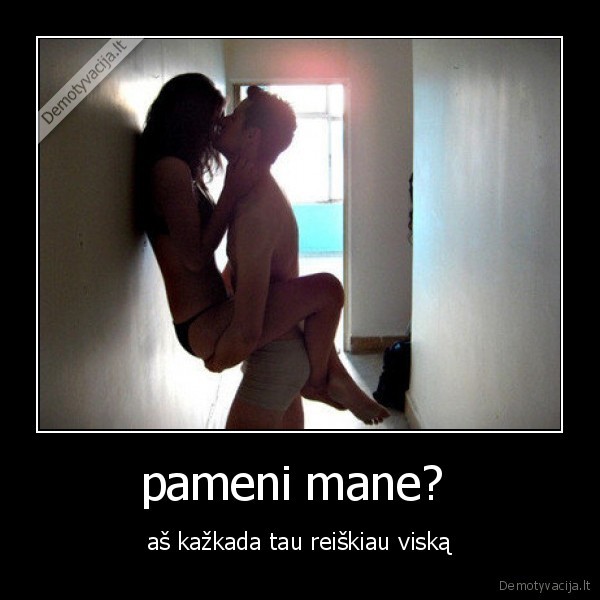 pameni mane? 