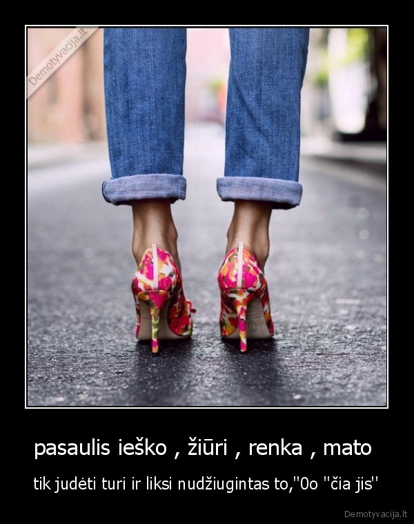 pasaulis ieško , žiūri , renka , mato 