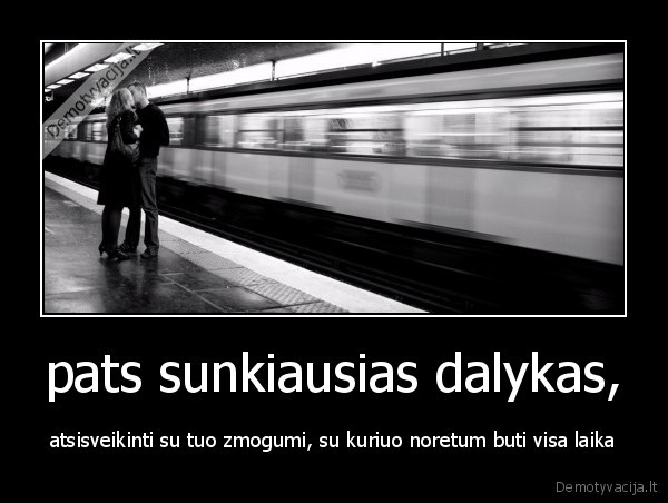 pats sunkiausias dalykas,