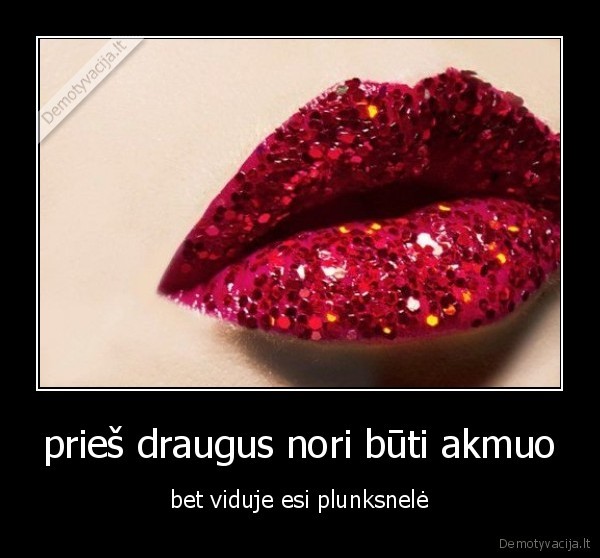 prieš draugus nori būti akmuo