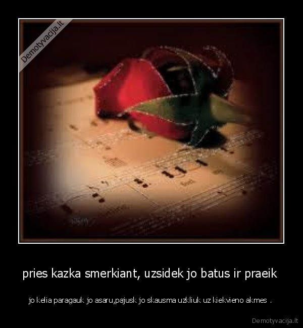 pries kazka smerkiant, uzsidek jo batus ir praeik 