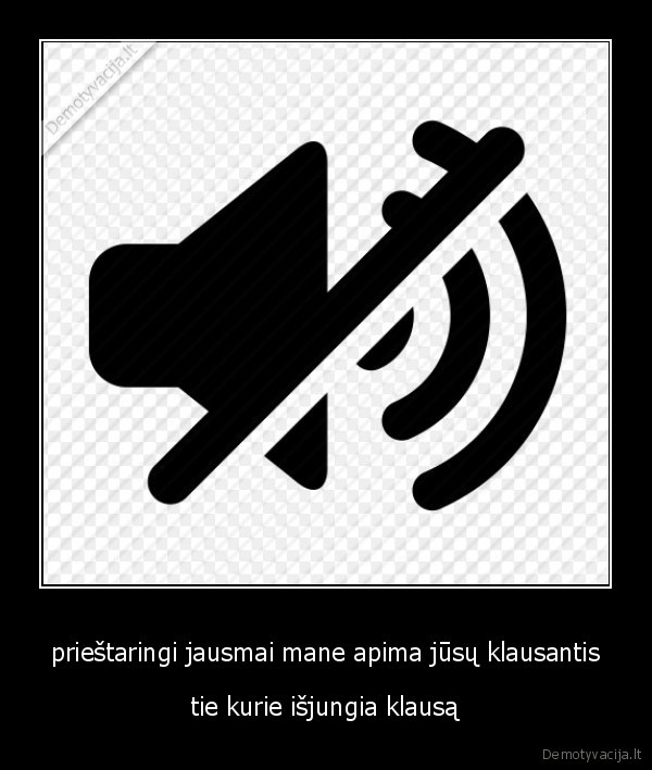 prieštaringi jausmai mane apima jūsų klausantis