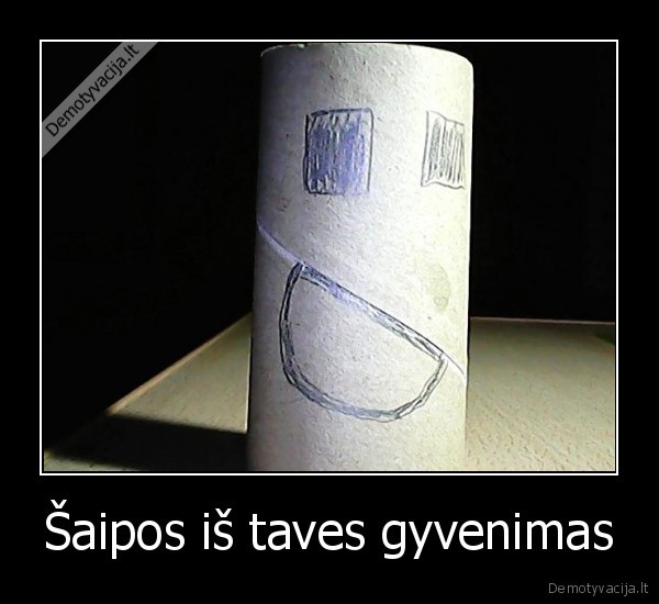 Šaipos iš taves gyvenimas