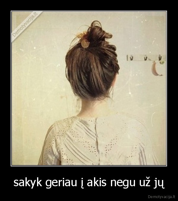 sakyk geriau į akis negu už jų