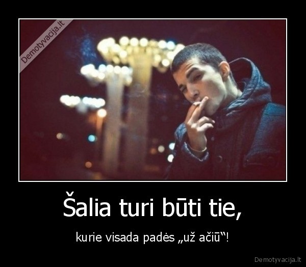 Šalia turi būti tie,