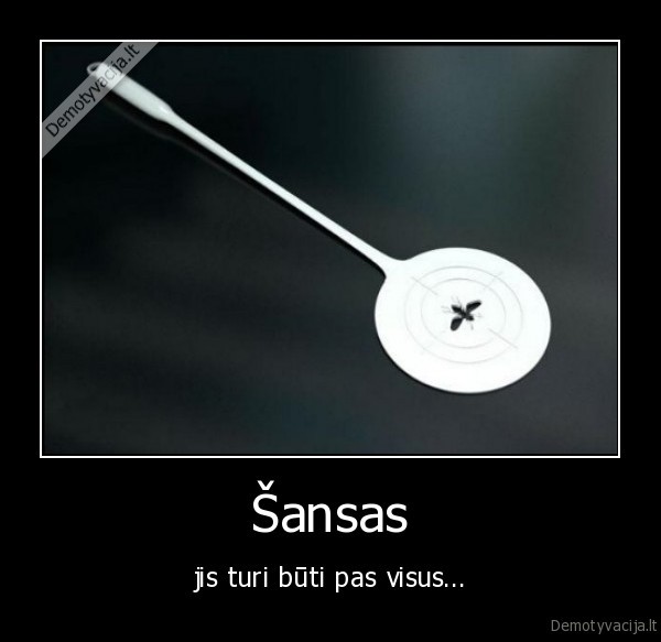 sansas,paskutinis, sansas,turi, buti, pas, visus