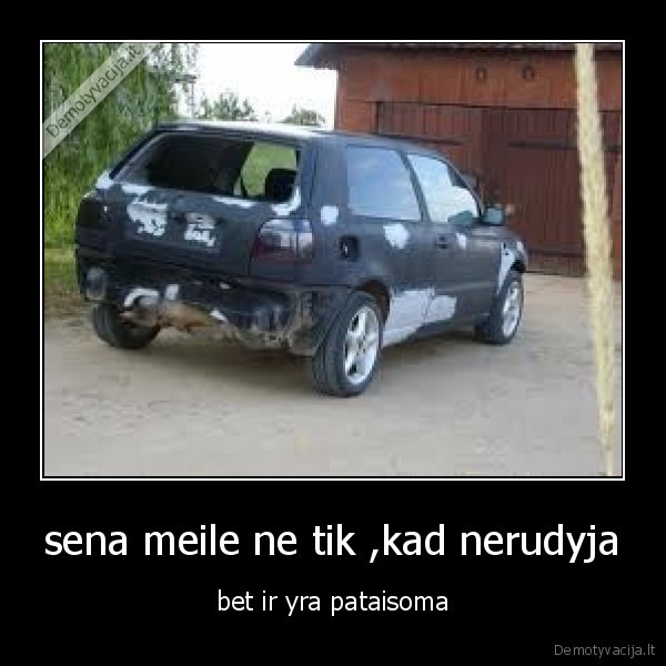 sena meile ne tik ,kad nerudyja