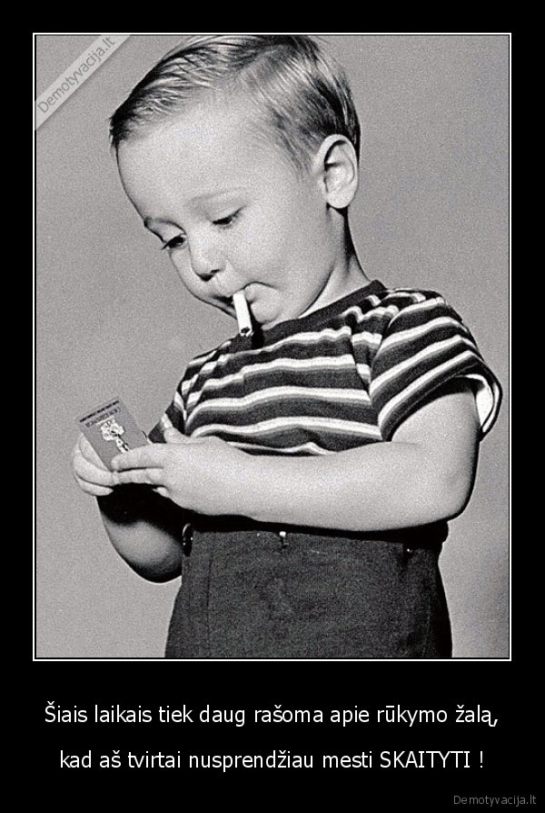 Šiais laikais tiek daug rašoma apie rūkymo žalą,