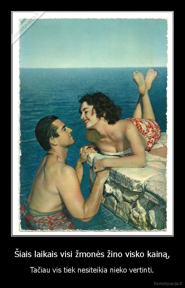 Šiais laikais visi žmonės žino visko kainą,