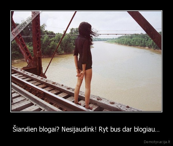 Šiandien blogai? Nesijaudink! Ryt bus dar blogiau…