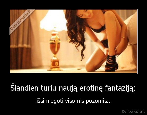 Šiandien turiu naują erotinę fantaziją: