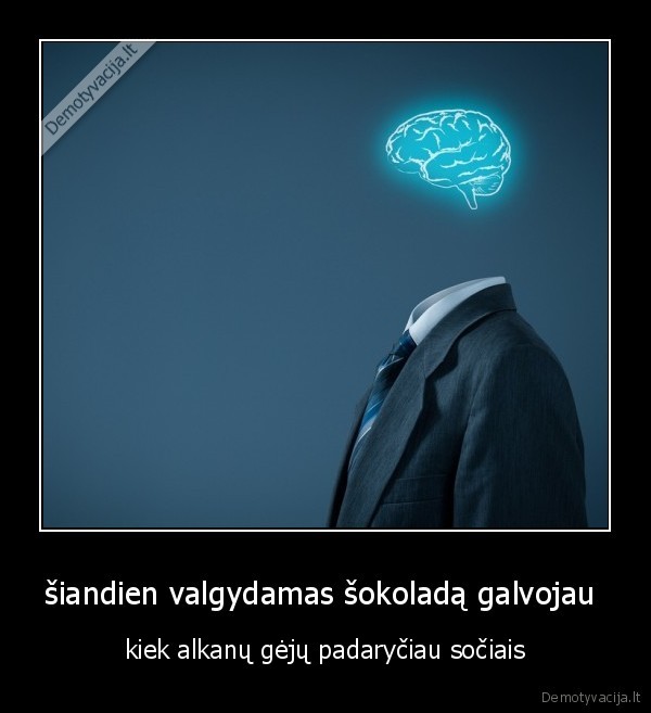 šiandien valgydamas šokoladą galvojau 