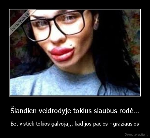 Šiandien veidrodyje tokius siaubus rodė…