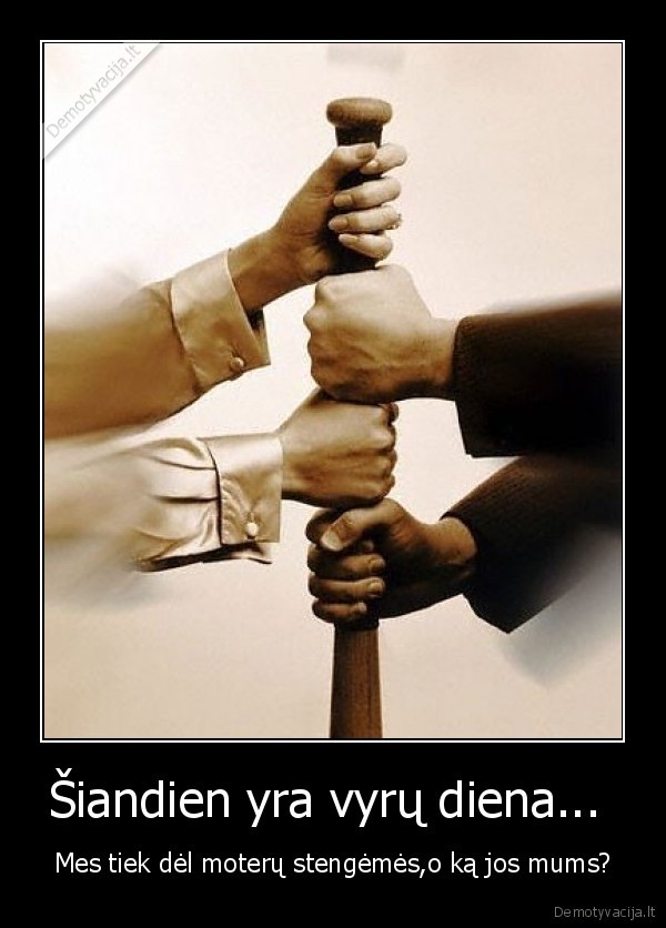 Šiandien yra vyrų diena... 