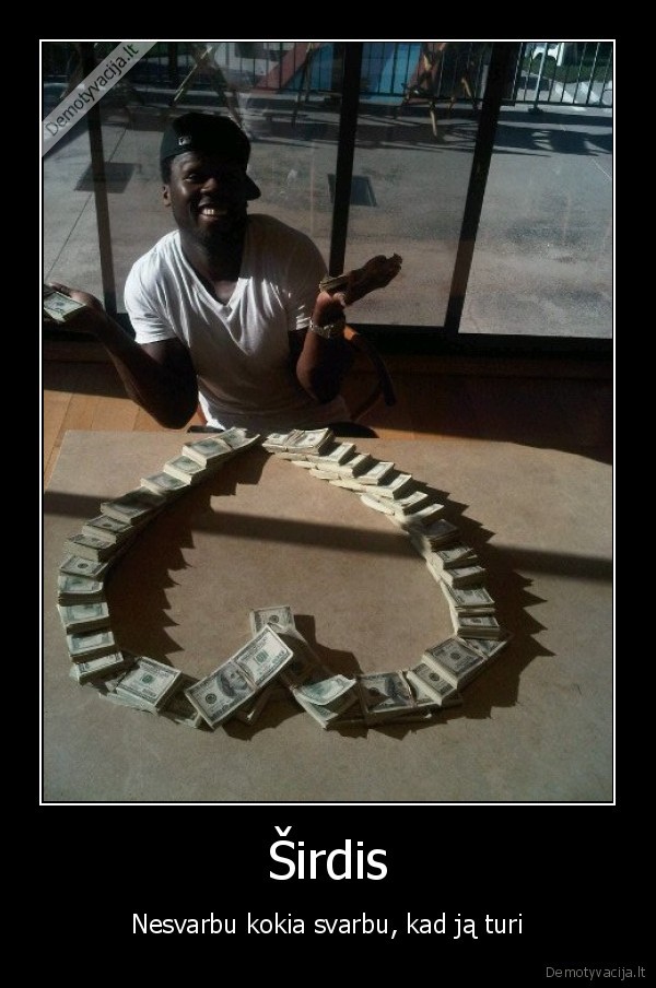 sirdis, gyvenimas, pinigai, izimybes, demo, juokyngi, idomus, ispudingi, komiski