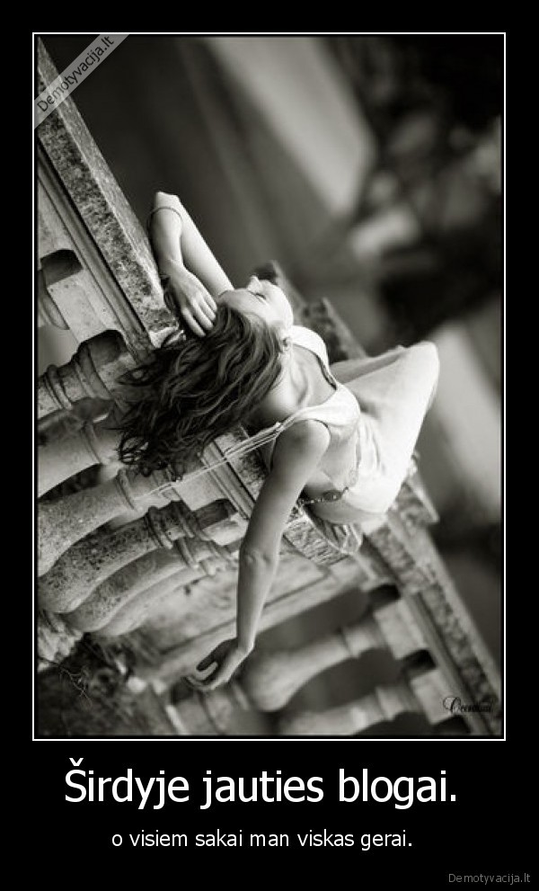 Širdyje jauties blogai. 