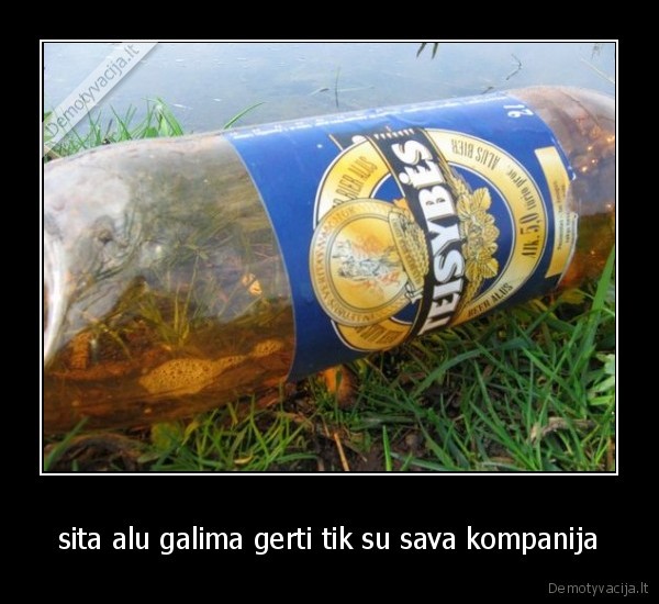 sita alu galima gerti tik su sava kompanija