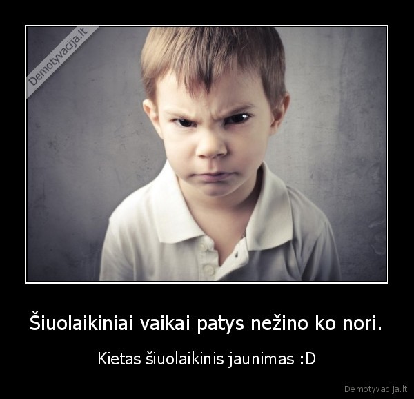 Šiuolaikiniai vaikai patys nežino ko nori.