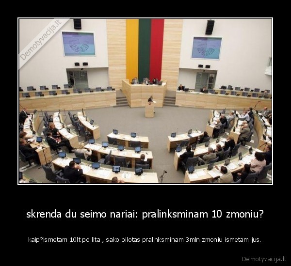 skrenda du seimo nariai: pralinksminam 10 zmoniu?