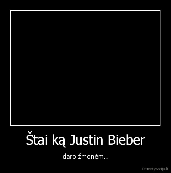 Štai ką Justin Bieber