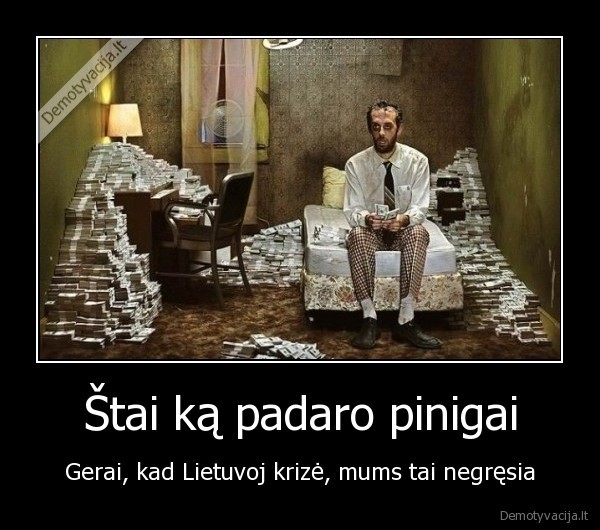 Štai ką padaro pinigai