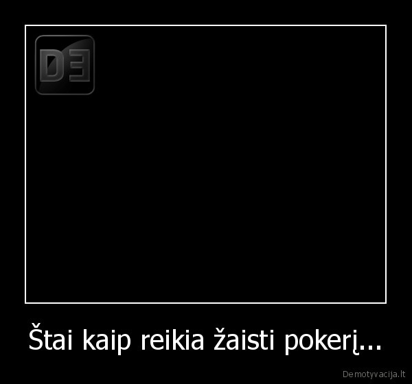Štai kaip reikia žaisti pokerį...