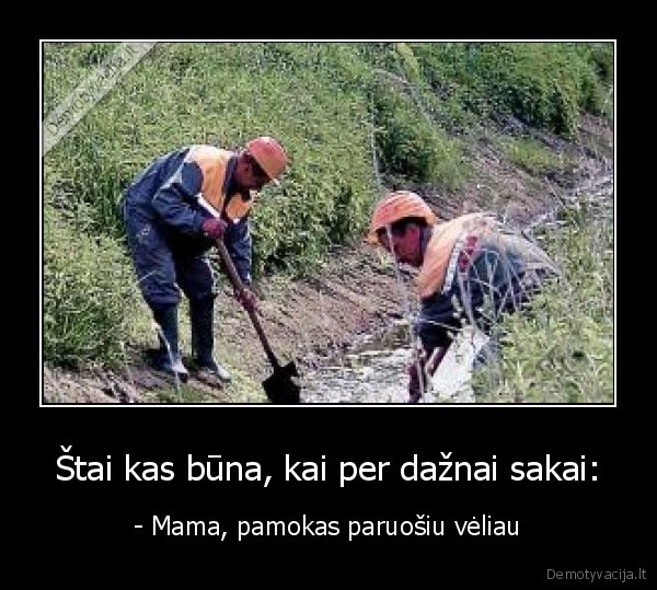 Štai kas būna, kai per dažnai sakai: