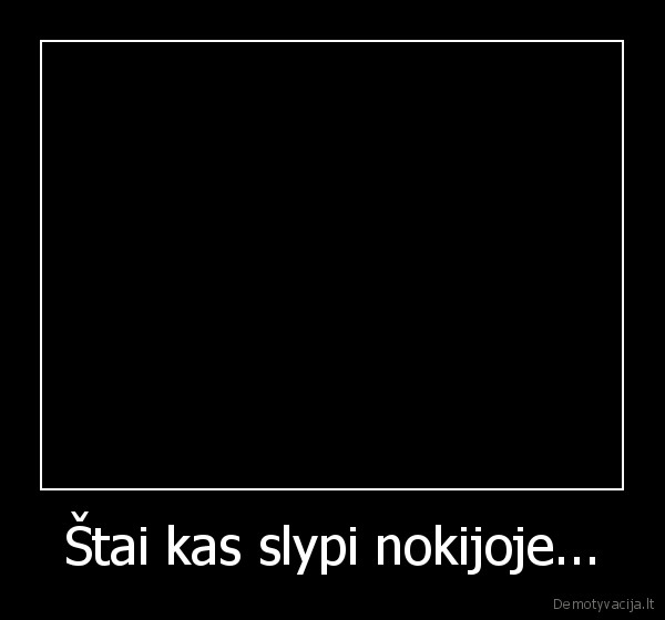 Štai kas slypi nokijoje...