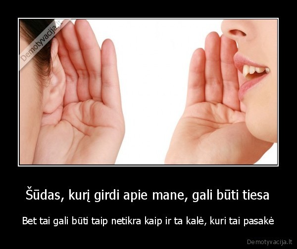 Šūdas, kurį girdi apie mane, gali būti tiesa