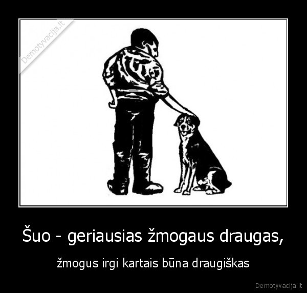 Šuo - geriausias žmogaus draugas,