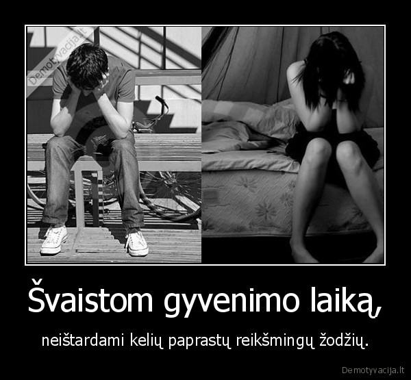 rizikuot, verta,tylejimo, laika, galima, praleist, daug, graziau,biski, emo,bet, true