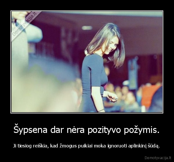 Šypsena dar nėra pozityvo požymis.