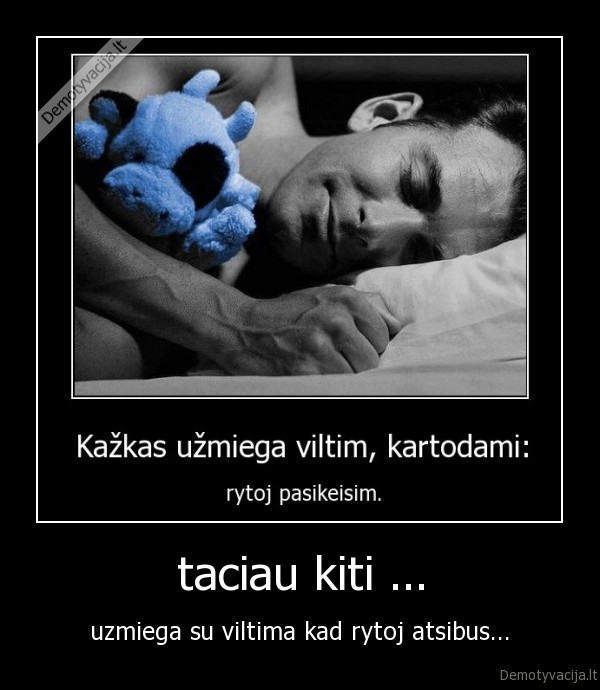 taciau kiti ...