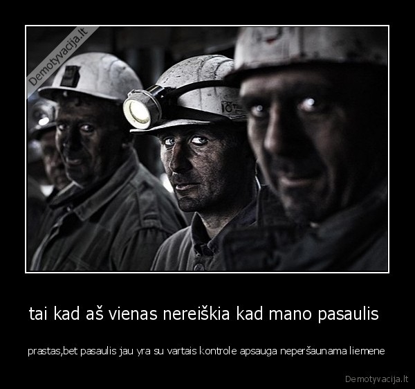 tai kad aš vienas nereiškia kad mano pasaulis 