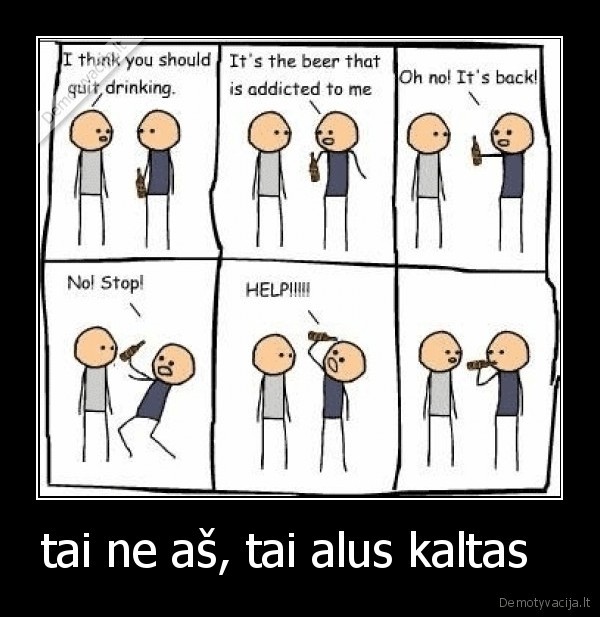 tai ne aš, tai alus kaltas  